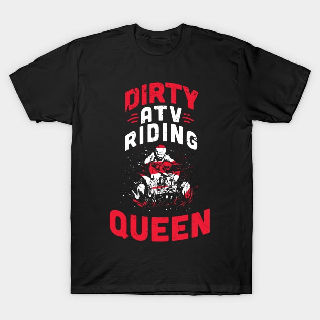 Dirty ATV riding queen / ATV lover gift idea / ATV riding present / Four Wheeler Dirt Bike T-Shirt by Anodyle